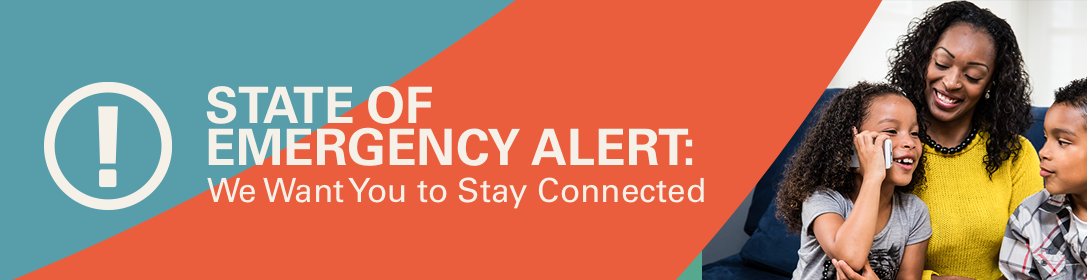State of Emergency Alert: We Want You to Stay Connected